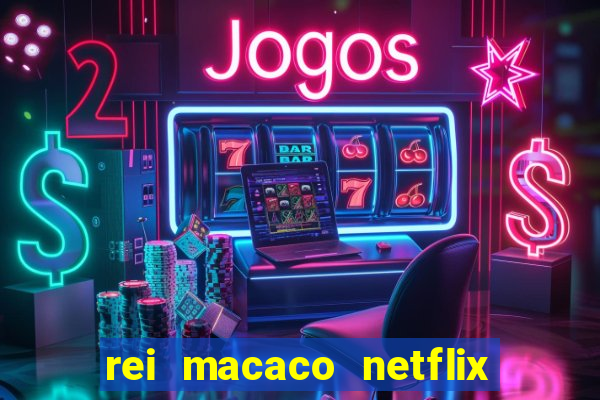 rei macaco netflix 3 temporada